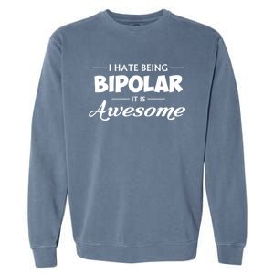 I Hate Being Bipolar It's Awesome Gift Garment-Dyed Sweatshirt