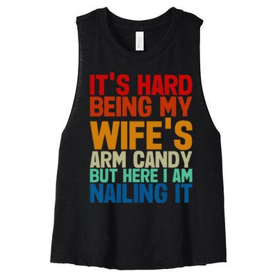 It's Hard Being My Wife's Arm Candy Here I Am Nailing It Women's Racerback Cropped Tank