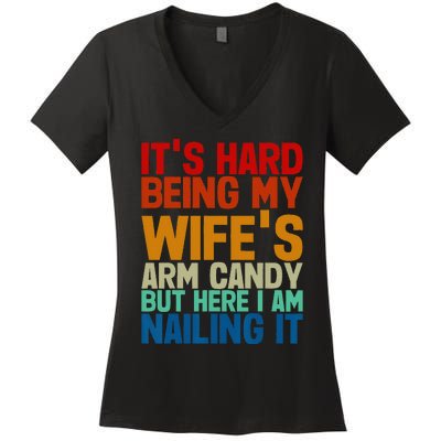 It's Hard Being My Wife's Arm Candy Here I Am Nailing It Women's V-Neck T-Shirt