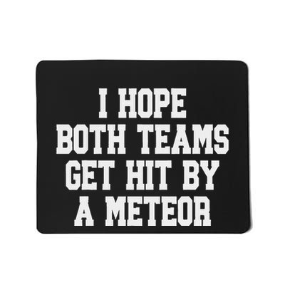 I Hope Both Teams Get Hit By A Meteor Mousepad