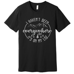 I HavenT Been Everywhere But ItS On My List World Traveler Premium T-Shirt