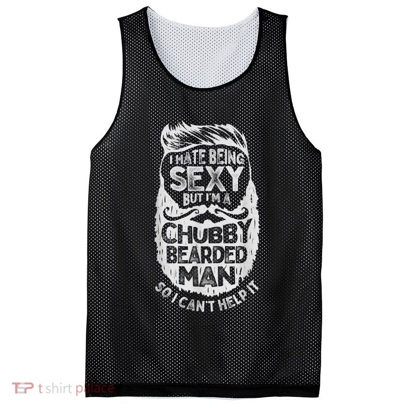 I Hate Being Sexy But I'm A Chubby Bearded Man Funny Beard Mesh Reversible Basketball Jersey Tank