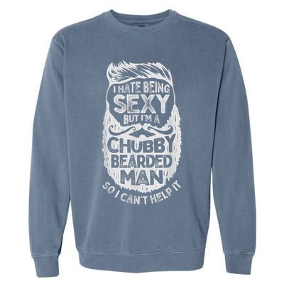 I Hate Being Sexy But I'm A Chubby Bearded Man Funny Beard Garment-Dyed Sweatshirt