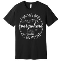 I HavenT Been Everywhere But ItS On My List Adventure Trip Premium T-Shirt