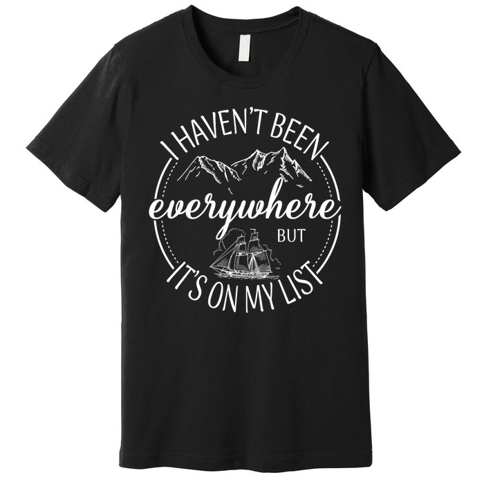 I HavenT Been Everywhere But ItS On My List Adventure Trip Premium T-Shirt