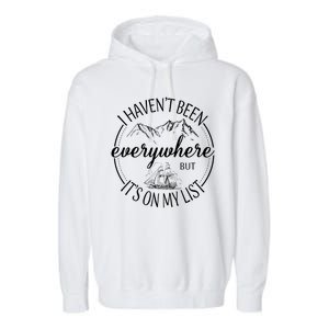 I HavenT Been Everywhere But ItS On My List Adventure Trip Garment-Dyed Fleece Hoodie