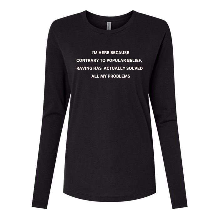 IM Here Because Contrary To Popular Belief Raving Has Actually Solved All My Pr Womens Cotton Relaxed Long Sleeve T-Shirt