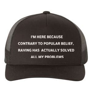 IM Here Because Contrary To Popular Belief Raving Has Actually Solved All My Pr Yupoong Adult 5-Panel Trucker Hat