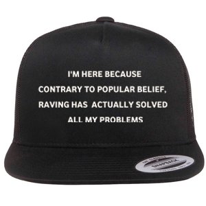 IM Here Because Contrary To Popular Belief Raving Has Actually Solved All My Pr Flat Bill Trucker Hat