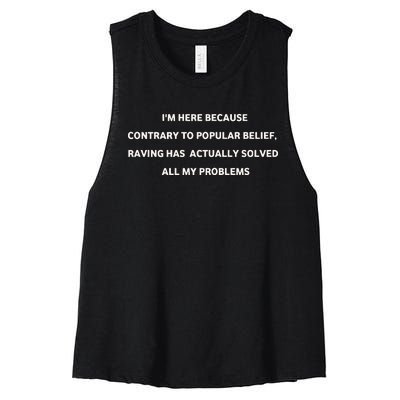 IM Here Because Contrary To Popular Belief Raving Has Actually Solved All My Pr Women's Racerback Cropped Tank