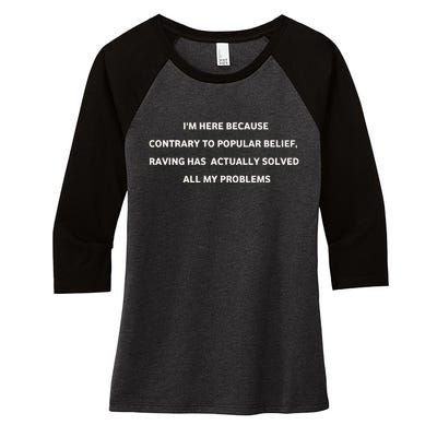 IM Here Because Contrary To Popular Belief Raving Has Actually Solved All My Pr Women's Tri-Blend 3/4-Sleeve Raglan Shirt