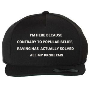 IM Here Because Contrary To Popular Belief Raving Has Actually Solved All My Pr Wool Snapback Cap