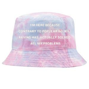 IM Here Because Contrary To Popular Belief Raving Has Actually Solved All My Pr Tie-Dyed Bucket Hat