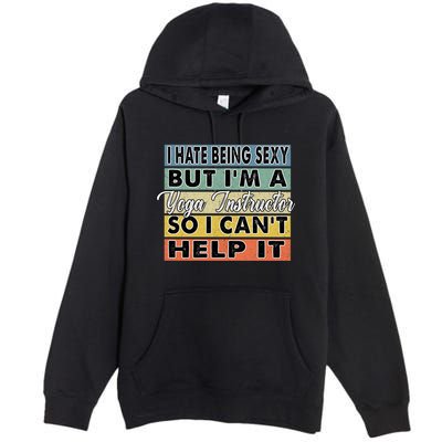 I Hate Being Sexy But Im An Yoga Instructor Funny Gift Premium Pullover Hoodie
