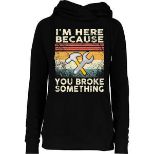 I'm Here Because You Broke Something Mechanic Handyman Womens Funnel Neck Pullover Hood