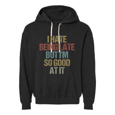 I Hate Being Late But Im So Good At It Funny Sarcasm Garment-Dyed Fleece Hoodie