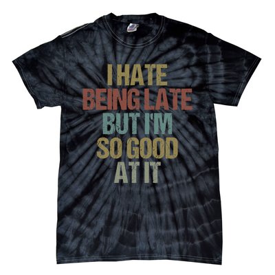 I Hate Being Late But Im So Good At It Funny Sarcasm Tie-Dye T-Shirt