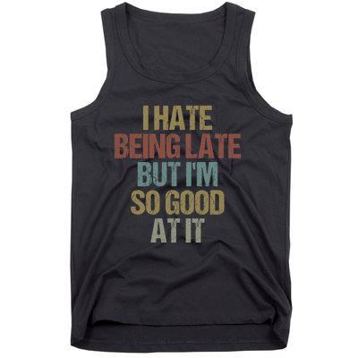 I Hate Being Late But Im So Good At It Funny Sarcasm Tank Top