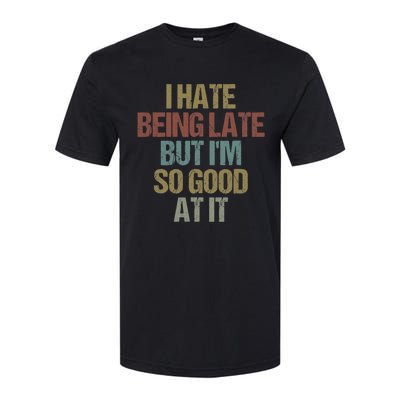 I Hate Being Late But Im So Good At It Funny Sarcasm Softstyle CVC T-Shirt