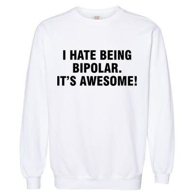I Hate Being Bipolar It’s Awesome Cool Gift Garment-Dyed Sweatshirt
