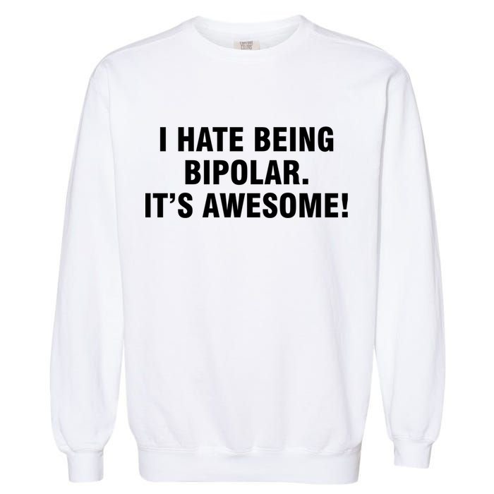 I Hate Being Bipolar It’s Awesome Cool Gift Garment-Dyed Sweatshirt