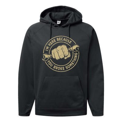 I'm Here Because You Broke Something Mechanic Handyman Performance Fleece Hoodie