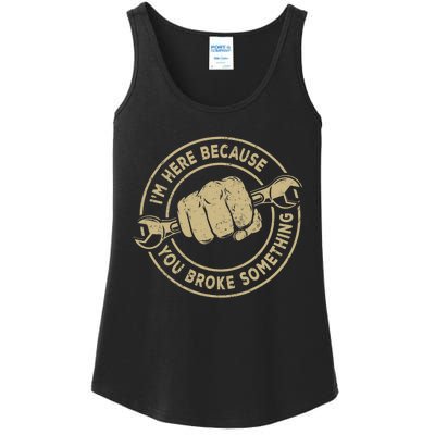 I'm Here Because You Broke Something Mechanic Handyman Ladies Essential Tank