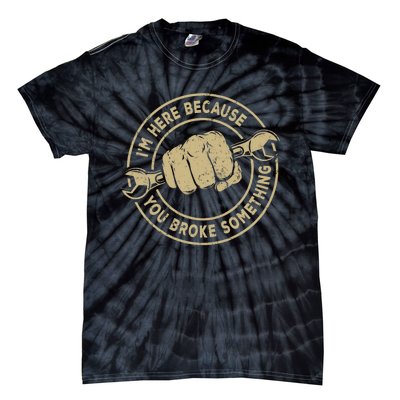 I'm Here Because You Broke Something Mechanic Handyman Tie-Dye T-Shirt