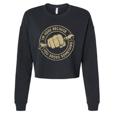 I'm Here Because You Broke Something Mechanic Handyman Cropped Pullover Crew