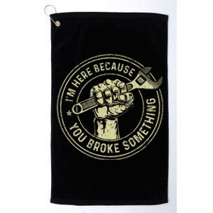 IM Here Because You Broke Something Mechanic Handyman Platinum Collection Golf Towel