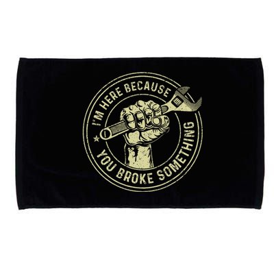 IM Here Because You Broke Something Mechanic Handyman Microfiber Hand Towel