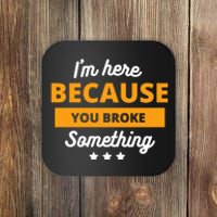 I'm Here Because You Broke Something Funny Mechanic Gifts Coaster