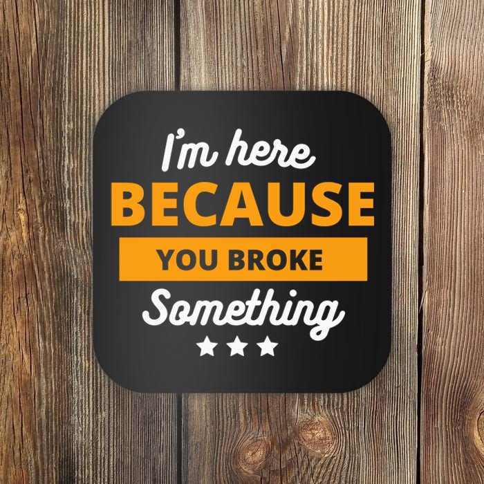 I'm Here Because You Broke Something Funny Mechanic Gifts Coaster