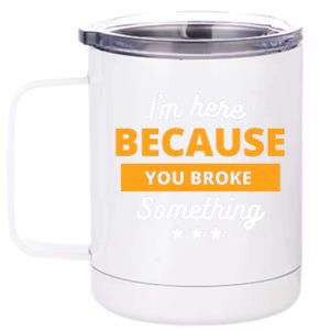 I'm Here Because You Broke Something Funny Mechanic Gifts 12 oz Stainless Steel Tumbler Cup