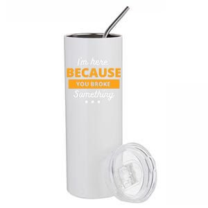 I'm Here Because You Broke Something Funny Mechanic Gifts Stainless Steel Tumbler