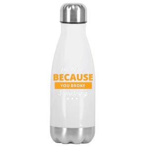 I'm Here Because You Broke Something Funny Mechanic Gifts Stainless Steel Insulated Water Bottle