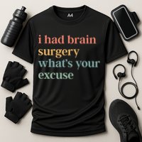 I Had Brain Surgery WhatS Your Excuse Brain Surgery Performance Shirt