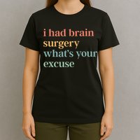 I Had Brain Surgery WhatS Your Excuse Brain Surgery T-Shirt