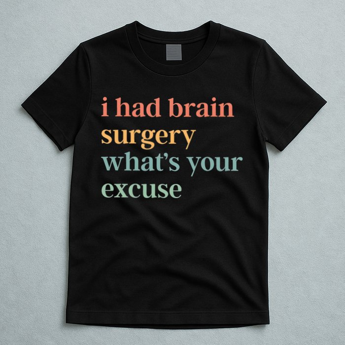 I Had Brain Surgery WhatS Your Excuse Brain Surgery T-Shirt
