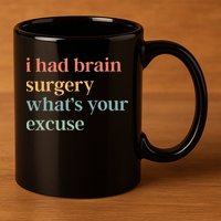 I Had Brain Surgery WhatS Your Excuse Brain Surgery 11oz C Handle Ceramic Mug