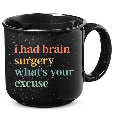 I Had Brain Surgery WhatS Your Excuse Brain Surgery 15oz Campfire Ceramic Mug