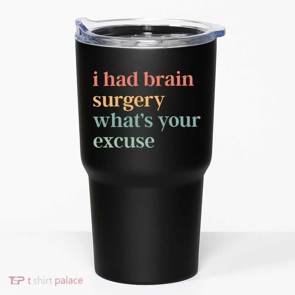 I Had Brain Surgery WhatS Your Excuse Brain Surgery Tumbler