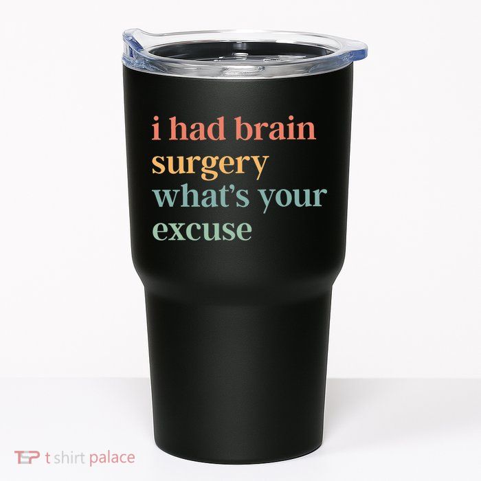I Had Brain Surgery WhatS Your Excuse Brain Surgery Tumbler