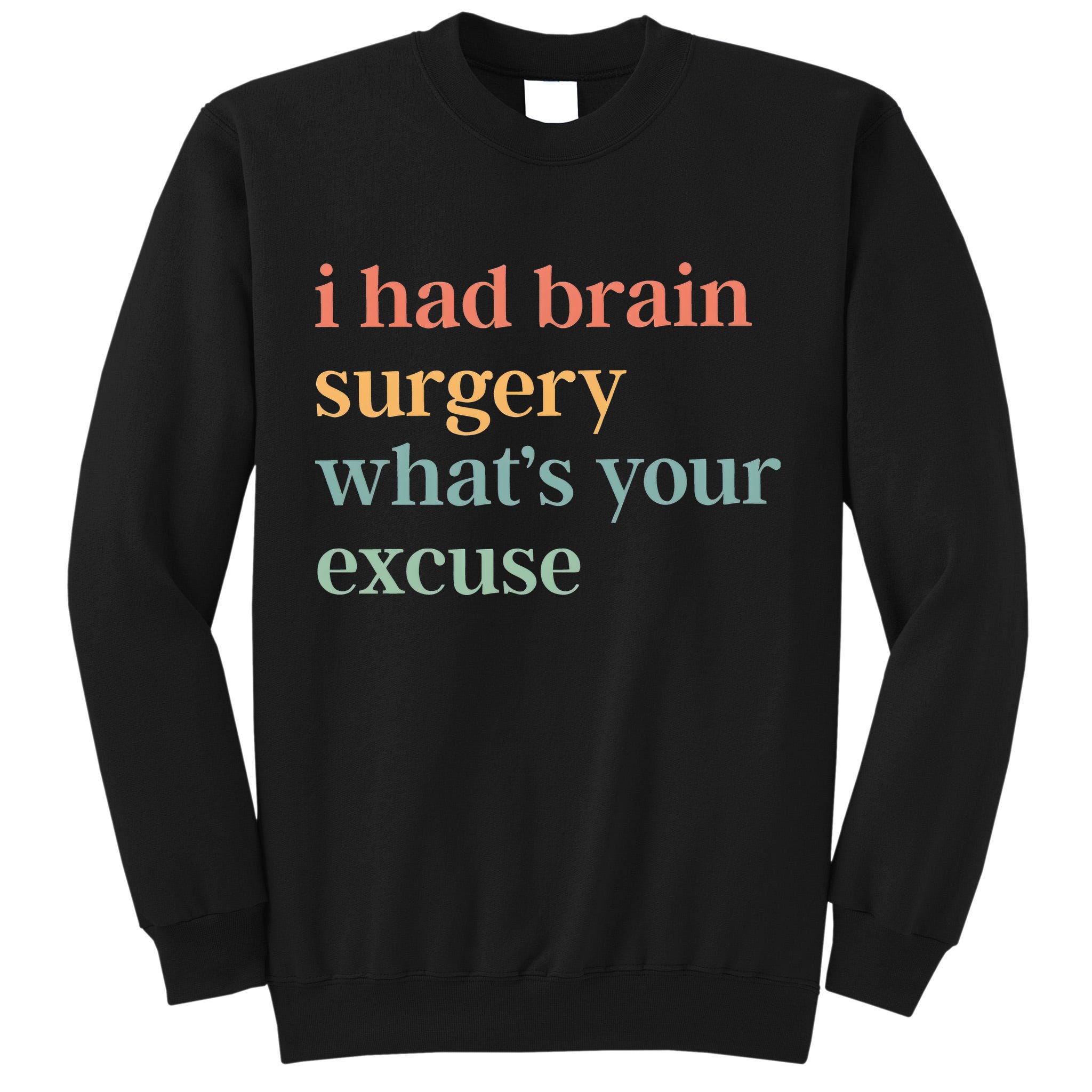 I Had Brain Surgery WhatS Your Excuse Brain Surgery Tall Sweatshirt