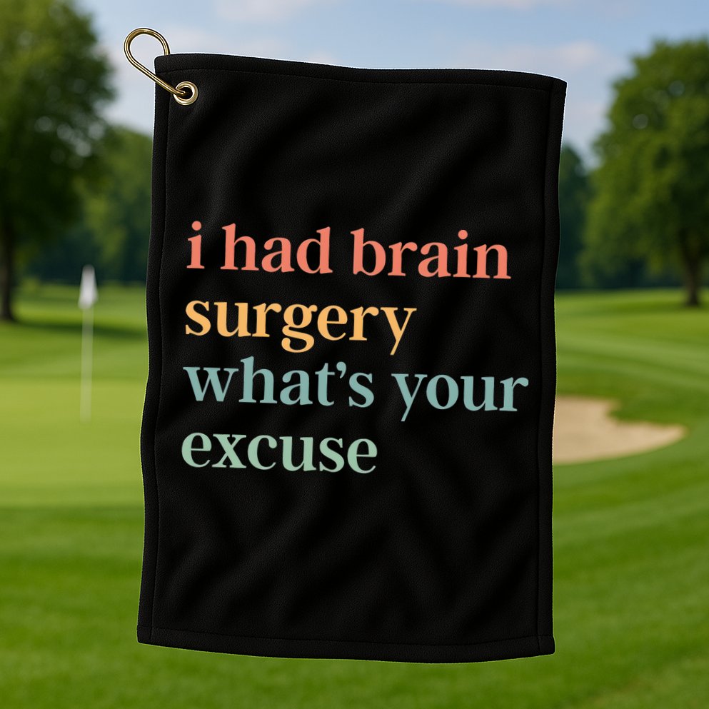 I Had Brain Surgery WhatS Your Excuse Brain Surgery Golf Towel