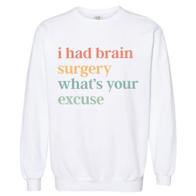 I Had Brain Surgery WhatS Your Excuse Brain Surgery Garment-Dyed Sweatshirt