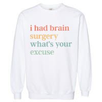 I Had Brain Surgery WhatS Your Excuse Brain Surgery Garment-Dyed Sweatshirt