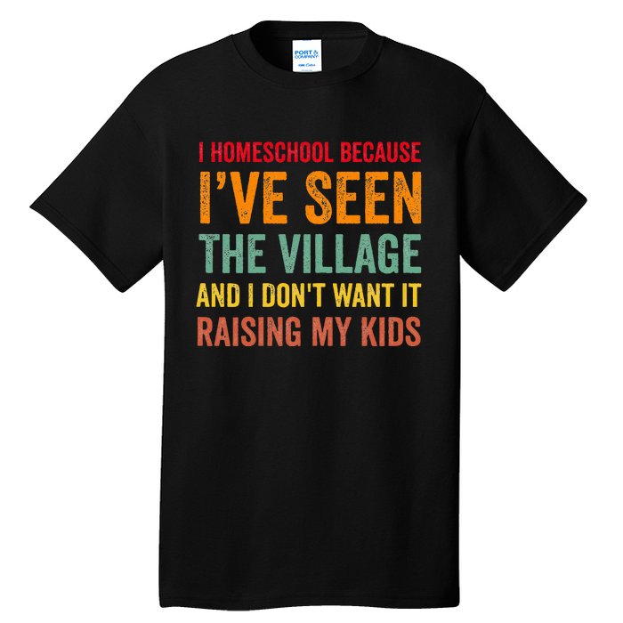 I Homeschool Because I’Ve Seen The Village Homeschool Mom Tall T-Shirt