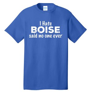 I Hate Boise Said No One Ever Idaho Resident Id Local Funny Gift Tall T-Shirt