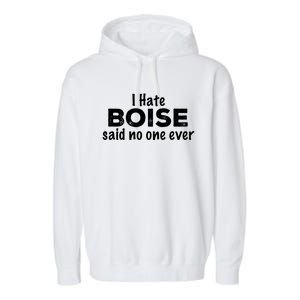 I Hate Boise Said No One Ever Idaho Resident Id Local Funny Gift Garment-Dyed Fleece Hoodie